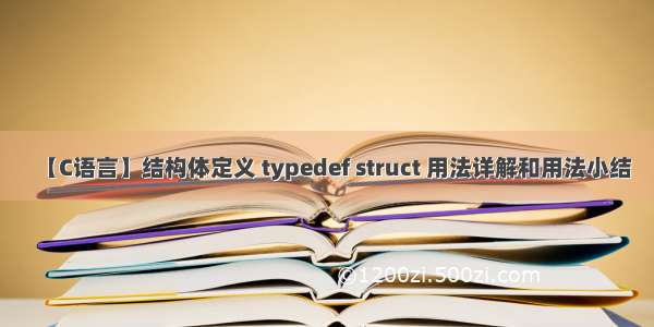 【C语言】结构体定义 typedef struct 用法详解和用法小结