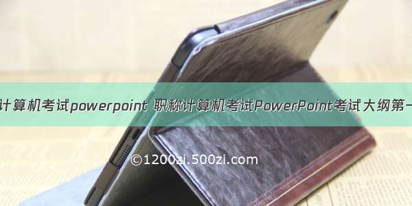 职称计算机考试powerpoint 职称计算机考试PowerPoint考试大纲第一章