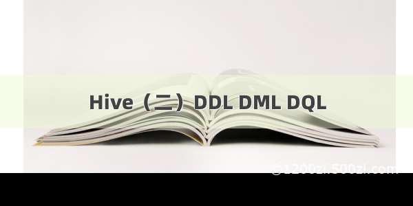 Hive（二）DDL DML DQL