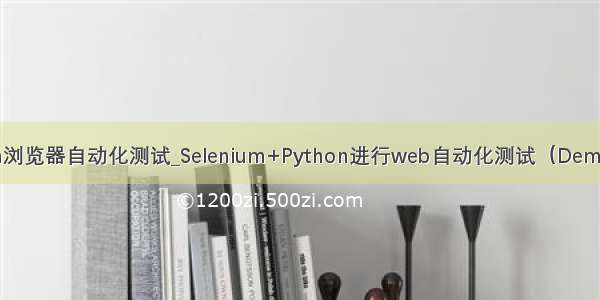 python浏览器自动化测试_Selenium+Python进行web自动化测试（Demo+API）