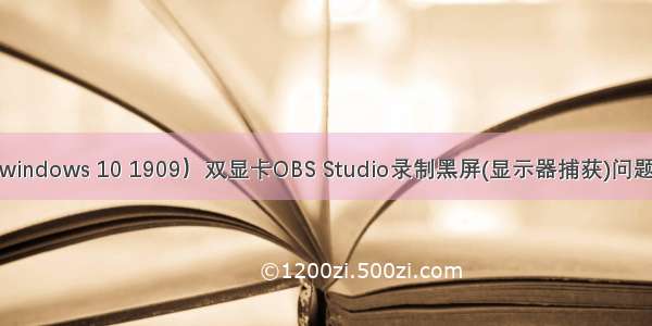 笔记本（windows 10 1909）双显卡OBS Studio录制黑屏(显示器捕获)问题解决方案