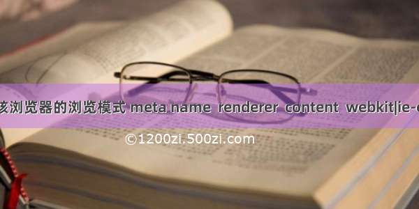 设置双核浏览器的浏览模式 meta name  renderer  content  webkit|ie-comp|ie