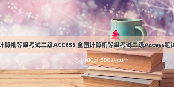 全国计算机等级考试二级ACCESS 全国计算机等级考试二级Access笔试重点