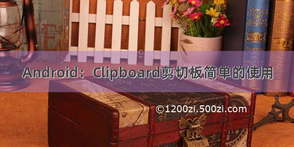 Android：Clipboard剪切板简单的使用