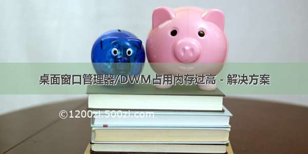 桌面窗口管理器/DWM占用内存过高 - 解决方案