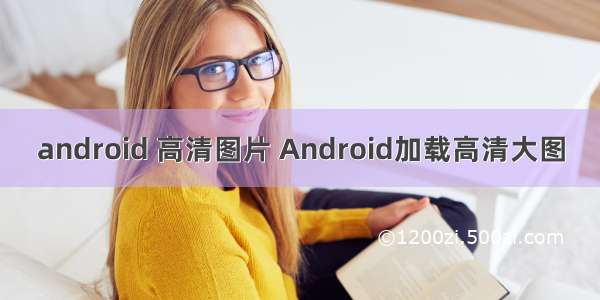 android 高清图片 Android加载高清大图