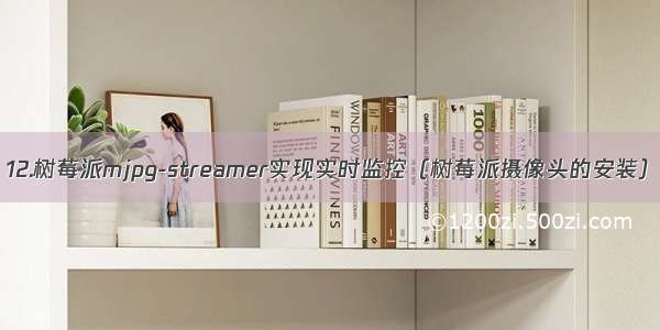 12.树莓派mjpg-streamer实现实时监控（树莓派摄像头的安装）