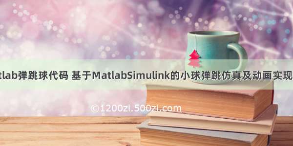 matlab弹跳球代码 基于MatlabSimulink的小球弹跳仿真及动画实现.pdf