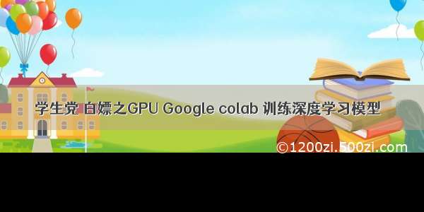 学生党 白嫖之GPU Google colab 训练深度学习模型