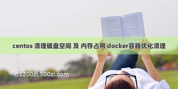 centos 清理磁盘空间 及 内存占用 docker容器优化清理