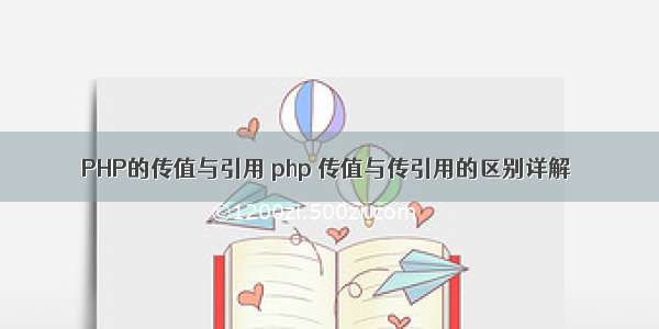 PHP的传值与引用 php 传值与传引用的区别详解