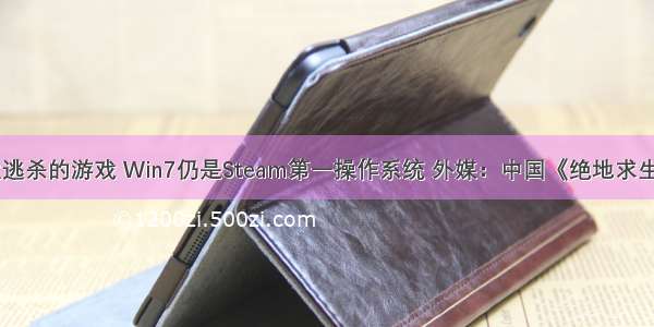 linux类似大逃杀的游戏 Win7仍是Steam第一操作系统 外媒：中国《绝地求生大逃杀》玩