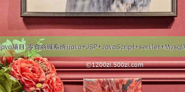 Java项目:零食商城系统(java+JSP+JavaScript+servlet+Mysql)