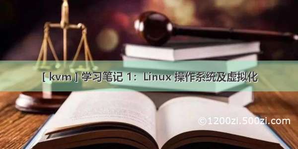 [ kvm ] 学习笔记 1：Linux 操作系统及虚拟化