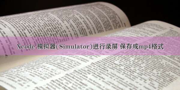 Xcode 模拟器(Simulator)进行录屏 保存成mp4格式
