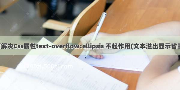 如何解决Css属性text-overflow:ellipsis 不起作用(文本溢出显示省略号)