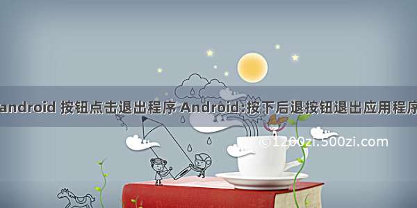 android 按钮点击退出程序 Android:按下后退按钮退出应用程序