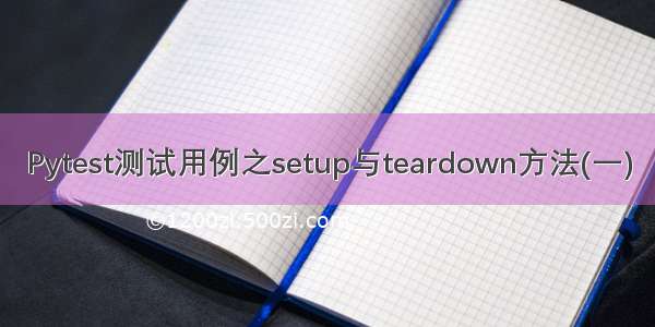 Pytest测试用例之setup与teardown方法(一)