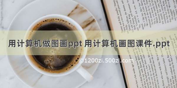 用计算机做图画ppt 用计算机画图课件.ppt