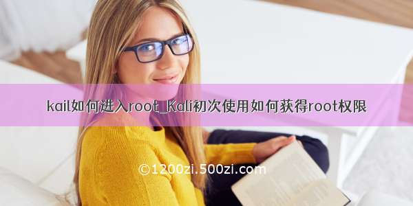 kail如何进入root_Kali初次使用如何获得root权限