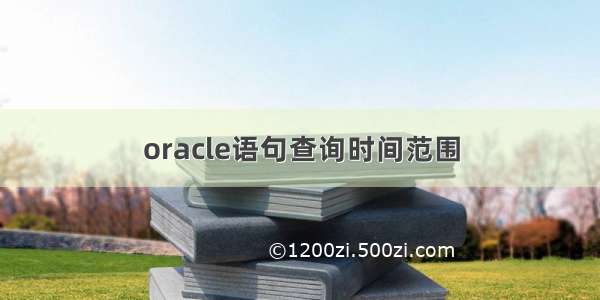 oracle语句查询时间范围