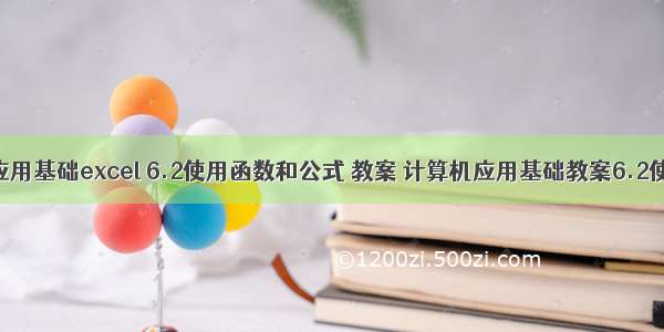 计算机应用基础excel 6.2使用函数和公式 教案 计算机应用基础教案6.2使用函数