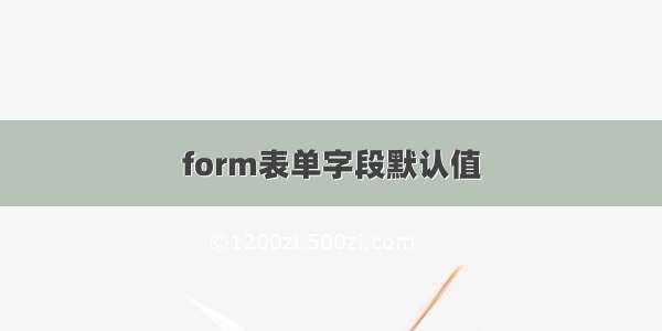 form表单字段默认值