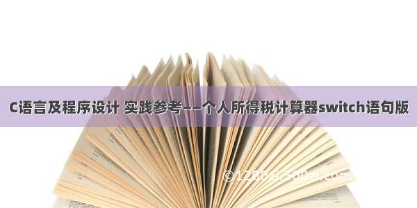 C语言及程序设计 实践参考——个人所得税计算器switch语句版