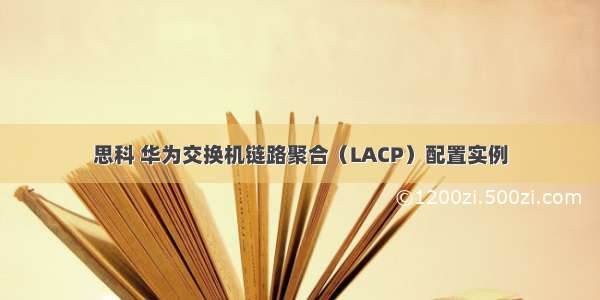 思科 华为交换机链路聚合（LACP）配置实例