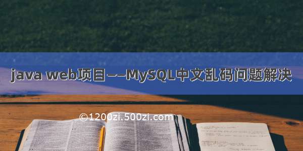java web项目——MySQL中文乱码问题解决