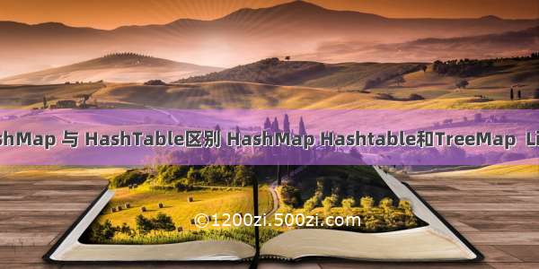 Hashtable HashMap 与 HashTable区别 HashMap Hashtable和TreeMap  LinkedHashMap