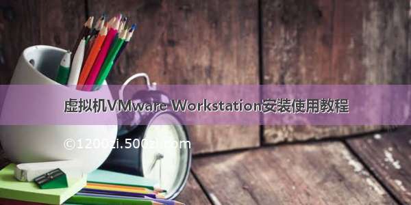 虚拟机VMware Workstation安装使用教程