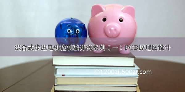 混合式步进电机控制器开源系列（一）PCB原理图设计