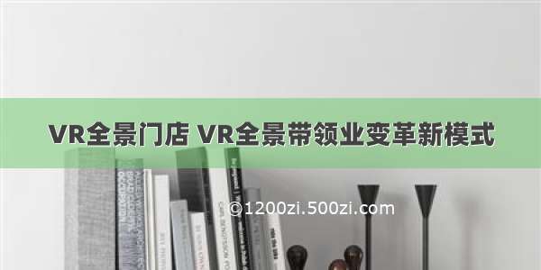 VR全景门店 VR全景带领业变革新模式