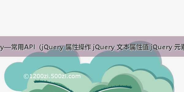jQuery—常用API（jQuery 属性操作 jQuery 文本属性值 jQuery 元素操作）