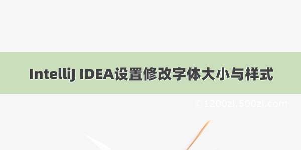 IntelliJ IDEA设置修改字体大小与样式