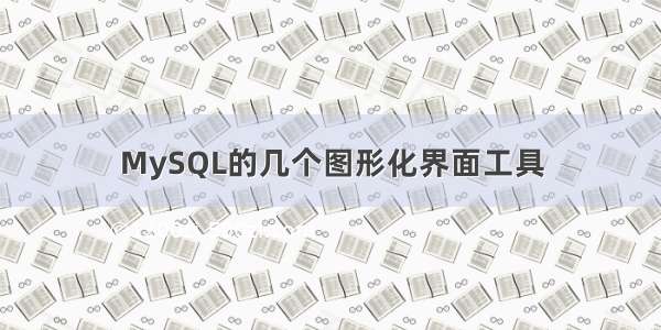 MySQL的几个图形化界面工具