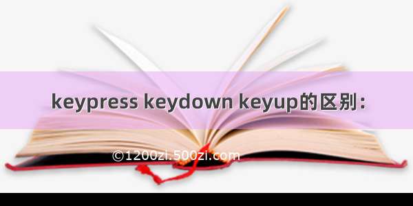 keypress keydown keyup的区别: