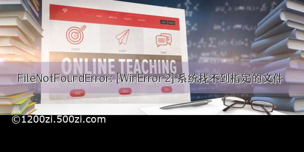 FileNotFoundError: [WinError 2] 系统找不到指定的文件