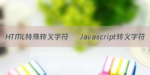 HTML特殊转义字符    Javascript转义字符