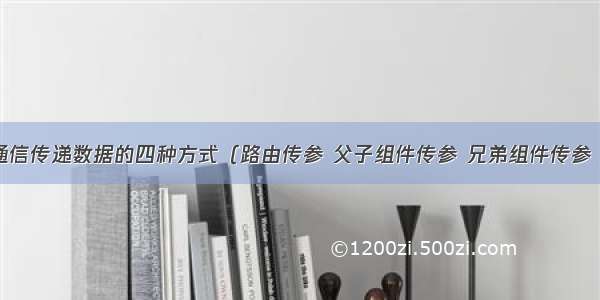 vue组件间通信传递数据的四种方式（路由传参 父子组件传参 兄弟组件传参 深层次传参）