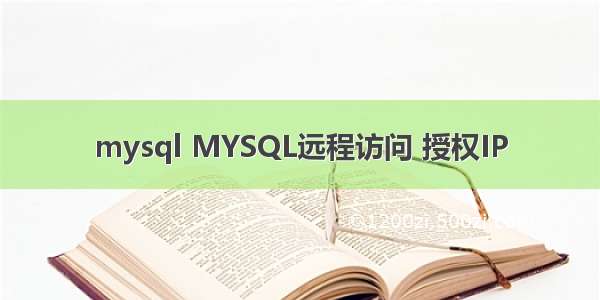 mysql MYSQL远程访问 授权IP