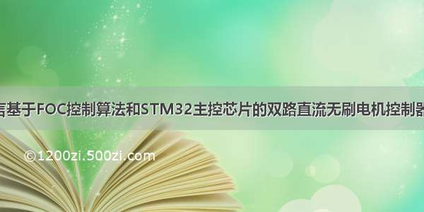 C语言基于FOC控制算法和STM32主控芯片的双路直流无刷电机控制器源码