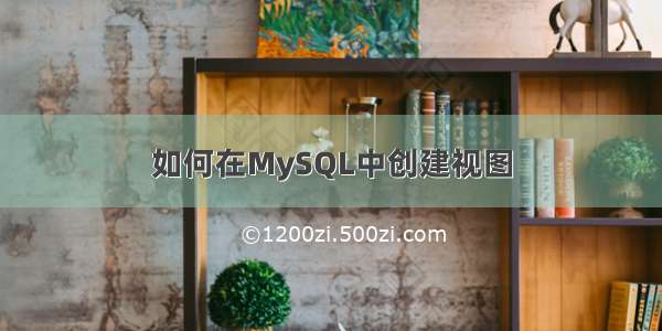 如何在MySQL中创建视图