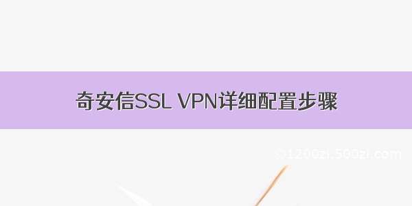 奇安信SSL VPN详细配置步骤