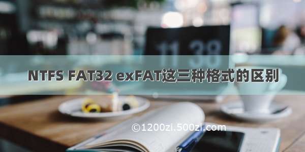 NTFS FAT32 exFAT这三种格式的区别