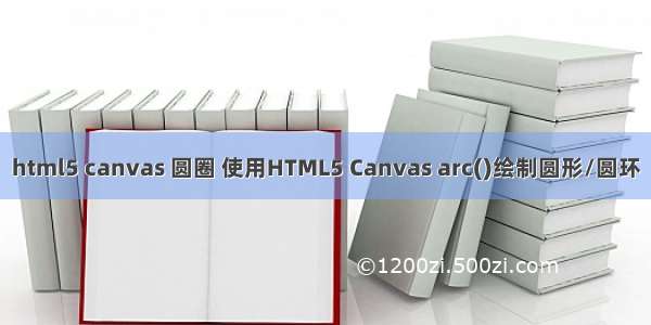 html5 canvas 圆圈 使用HTML5 Canvas arc()绘制圆形/圆环