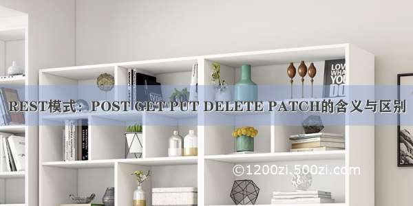 REST模式：POST GET PUT DELETE PATCH的含义与区别