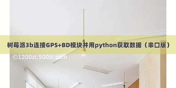 树莓派3b连接GPS+BD模块并用python获取数据（串口版）