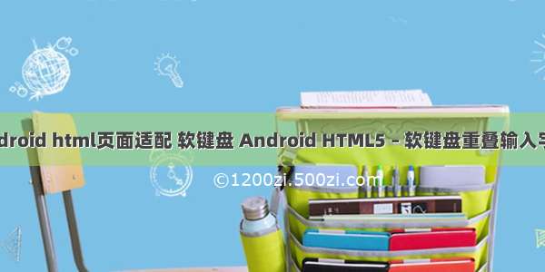 android html页面适配 软键盘 Android HTML5 – 软键盘重叠输入字段